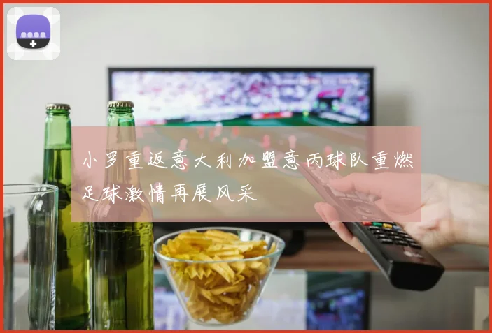 小罗重返意大利加盟意丙球队重燃足球激情再展风采