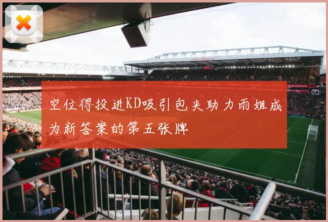 空位得投进KD吸引包夹助力雨姐成为新答案的第五张牌