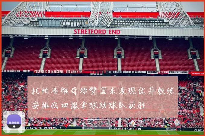 托帕洛维奇称赞国米表现优异教练安排我回撤拿球助球队获胜