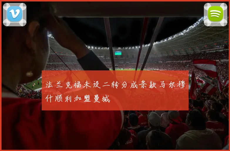 法兰克福未设二转分成条款马尔穆什顺利加盟曼城